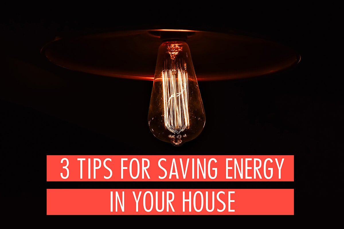 3 Tips for Saving Energy In Your House