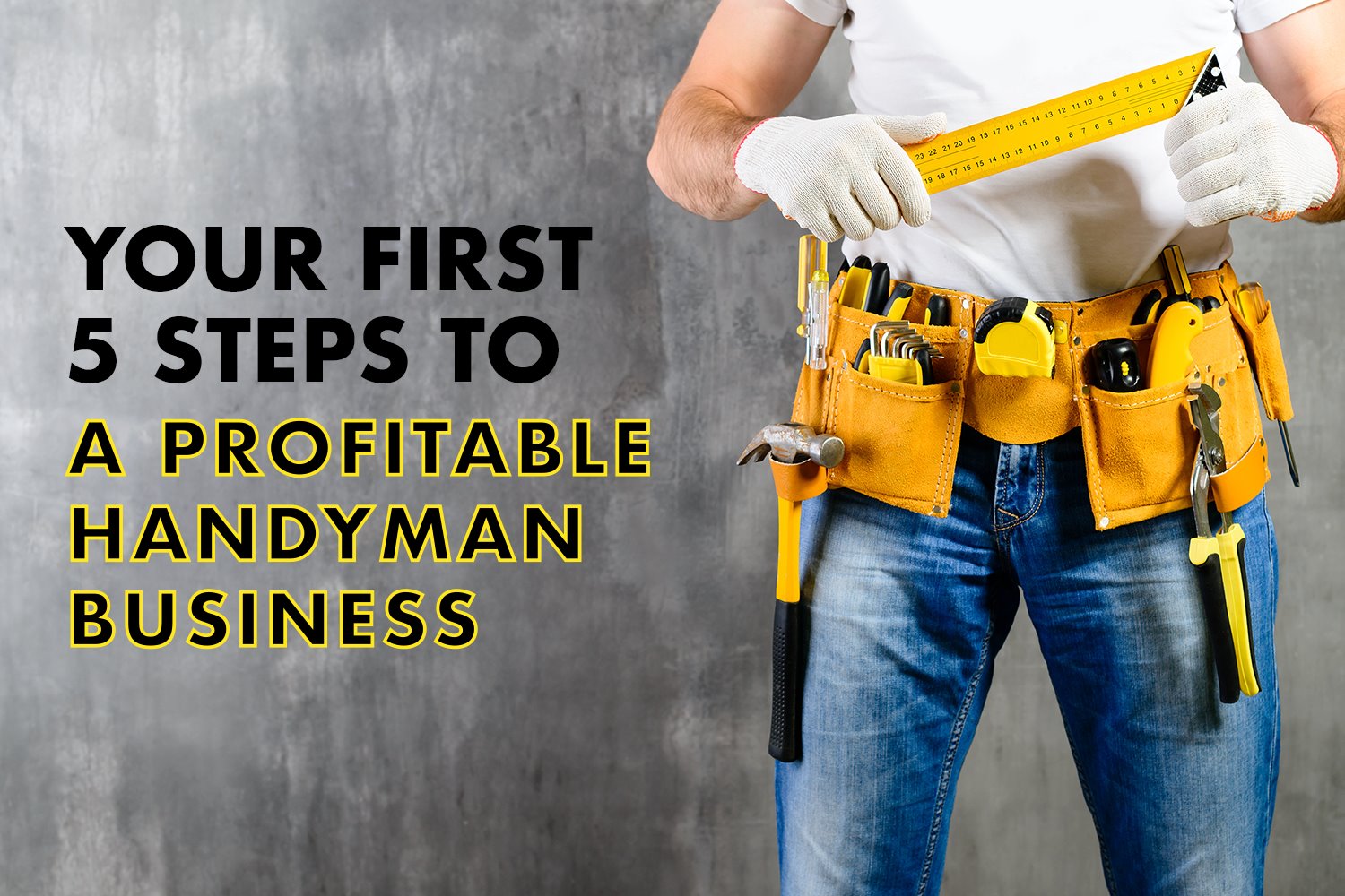 First 5 Steps to Starting a Profitable Handyman Business